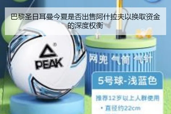 巴黎圣日耳曼今夏是否出售阿什拉夫以换取资金的深度权衡