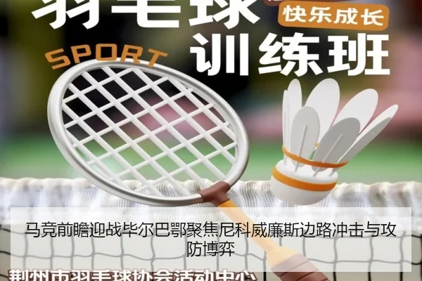 马竞前瞻迎战毕尔巴鄂聚焦尼科威廉斯边路冲击与攻防博弈